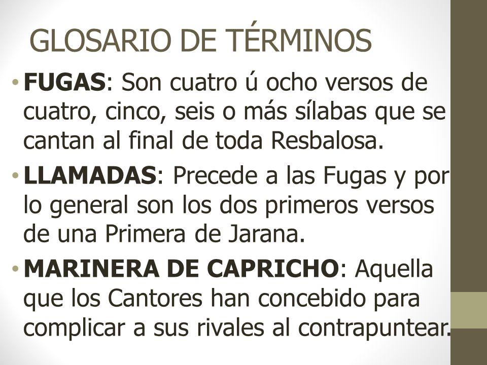 GLOSARIO DE TÉRMINOS FUGAS: Son cuatro ú ocho versos de cuatro, cinco, seis o más sílabas que se cantan al final de toda Resbalosa.