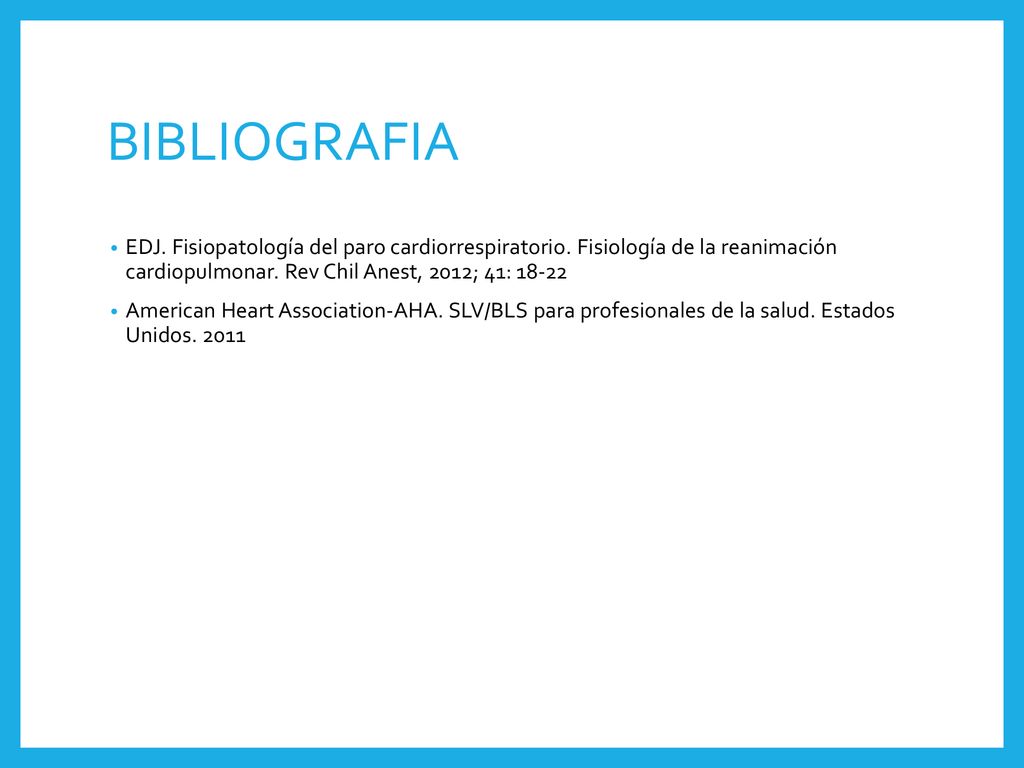 BIBLIOGRAFIA EDJ. Fisiopatología del paro cardiorrespiratorio. Fisiología de la reanimación cardiopulmonar. Rev Chil Anest, 2012; 41: