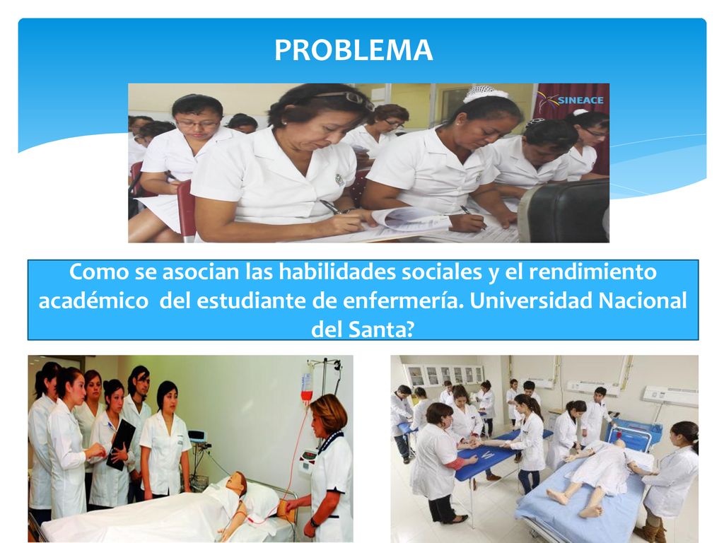 PROBLEMA Como se asocian las habilidades sociales y el rendimiento académico del estudiante de enfermería.