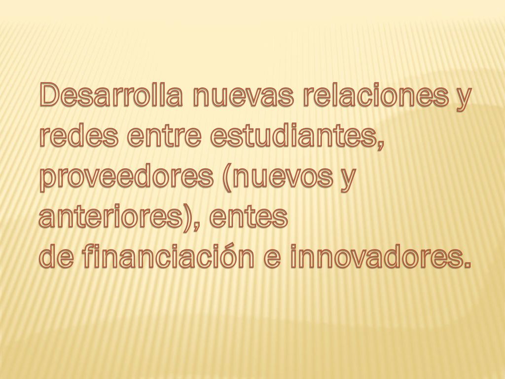 Desarrolla nuevas relaciones y redes entre estudiantes, proveedores (nuevos y anteriores), entes