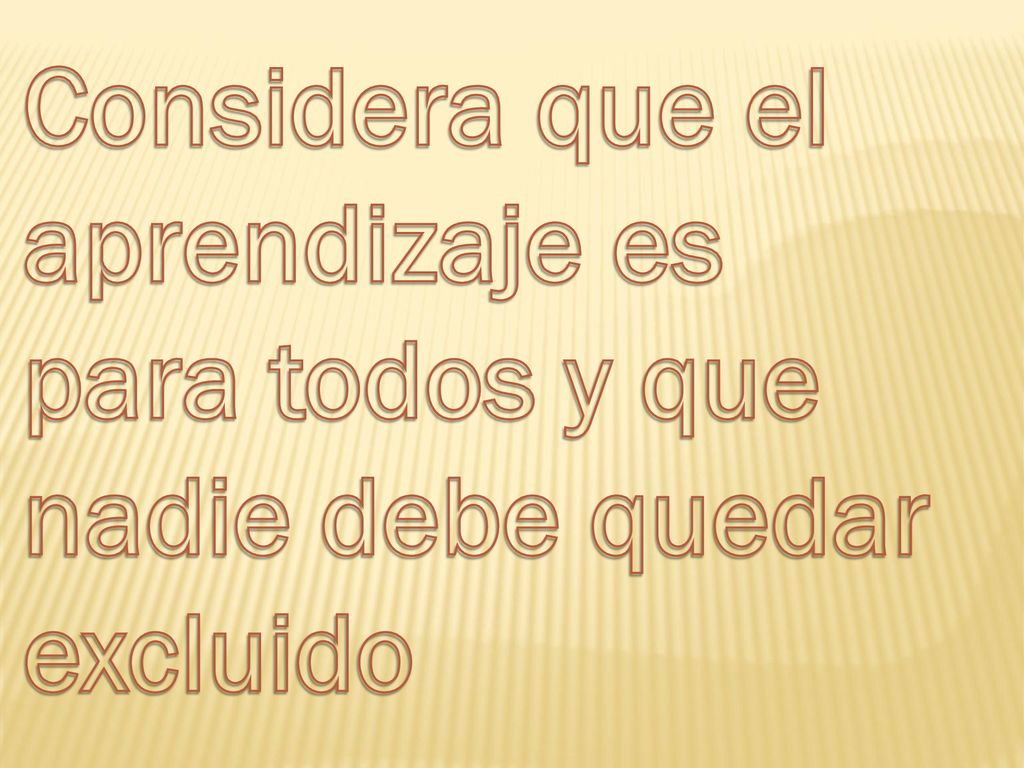 Considera que el aprendizaje es para todos y que nadie debe quedar excluido