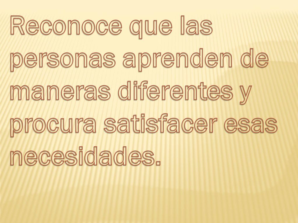 Reconoce que las personas aprenden de maneras diferentes y procura satisfacer esas