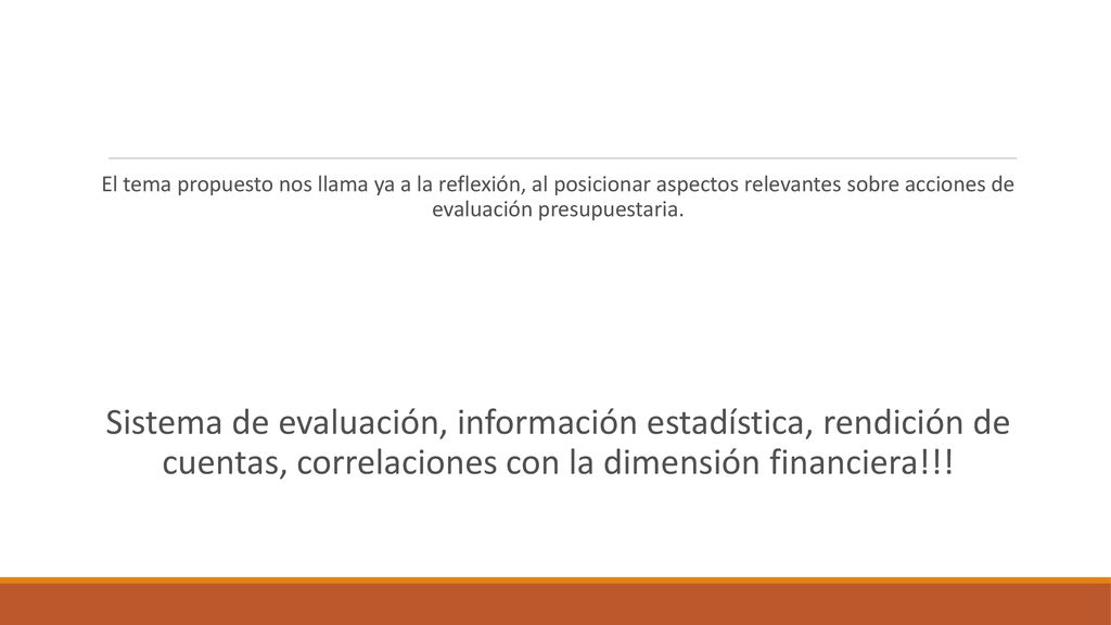 El tema propuesto nos llama ya a la reflexión, al posicionar aspectos relevantes sobre acciones de evaluación presupuestaria.