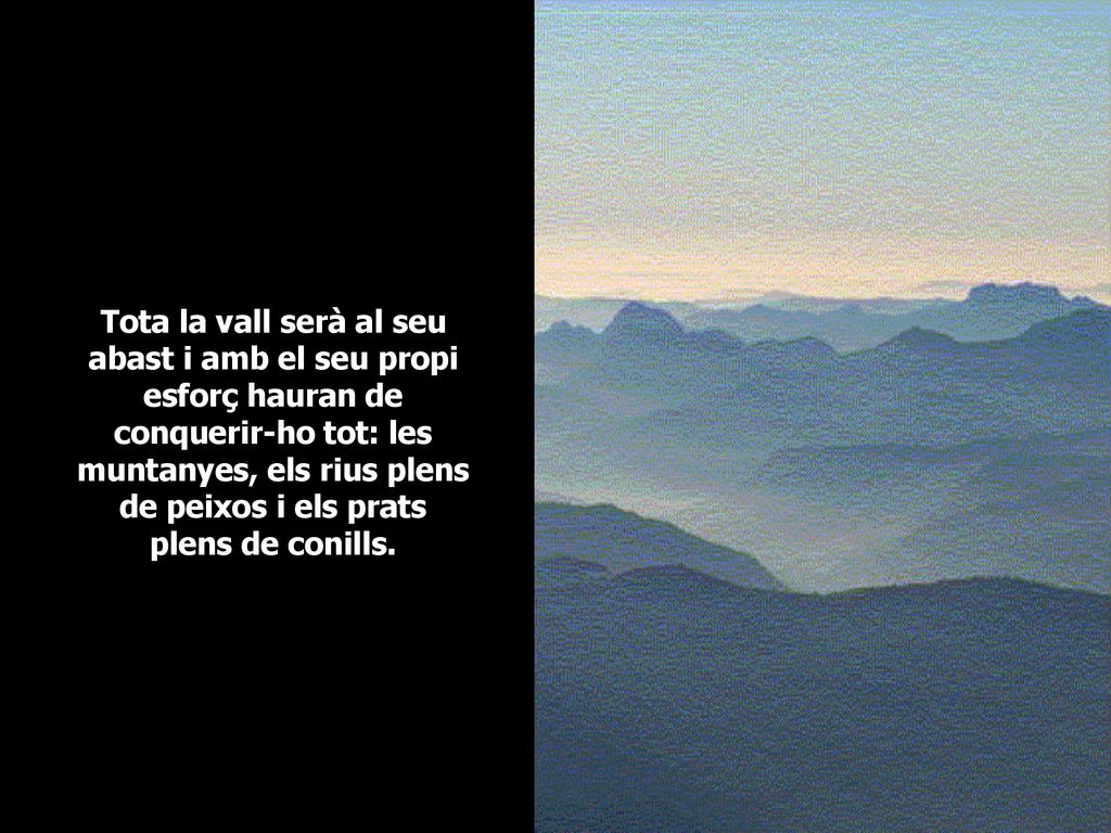 Tota la vall serà al seu abast i amb el seu propi esforç hauran de conquerir-ho tot: les muntanyes, els rius plens de peixos i els prats plens de conills.