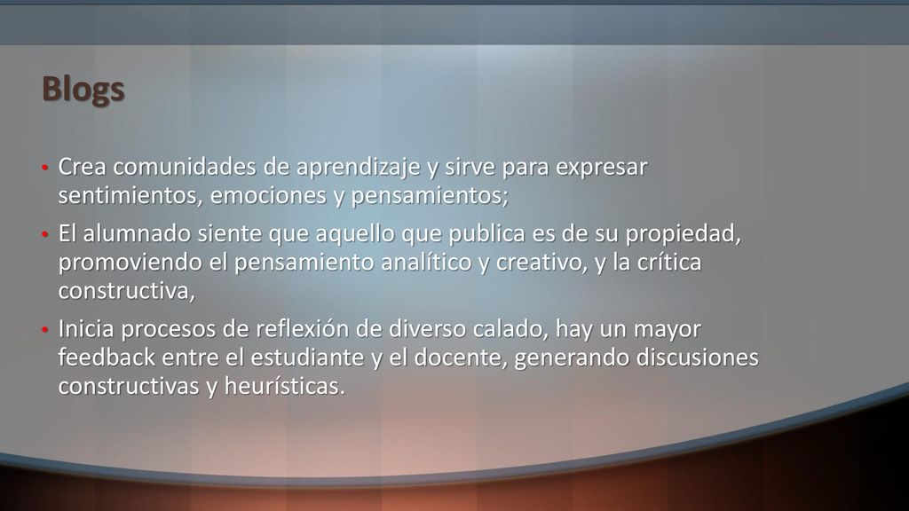 Blogs Crea comunidades de aprendizaje y sirve para expresar sentimientos, emociones y pensamientos;