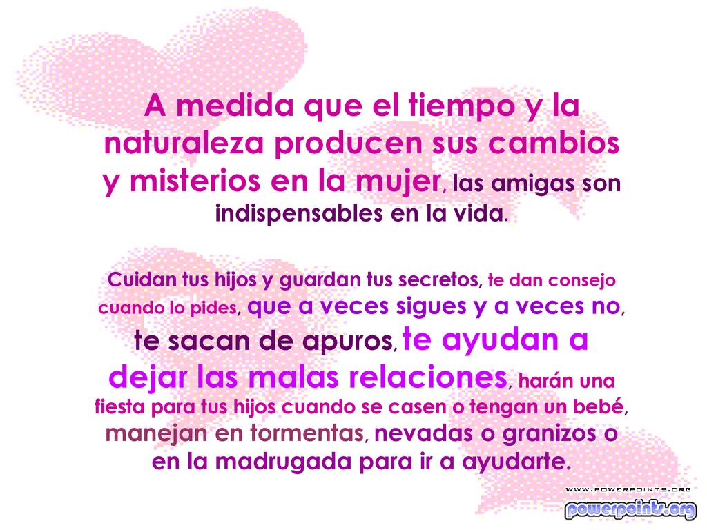A medida que el tiempo y la naturaleza producen sus cambios y misterios en la mujer, las amigas son indispensables en la vida.