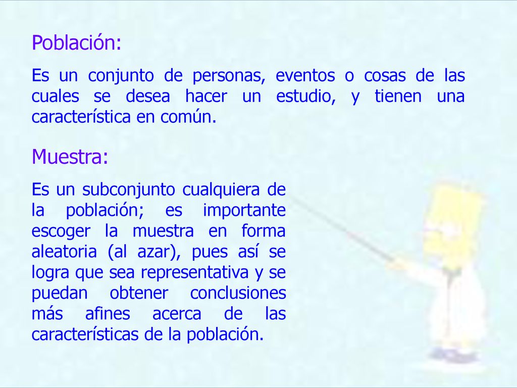 Población: Es un conjunto de personas, eventos o cosas de las cuales se desea hacer un estudio, y tienen una característica en común.