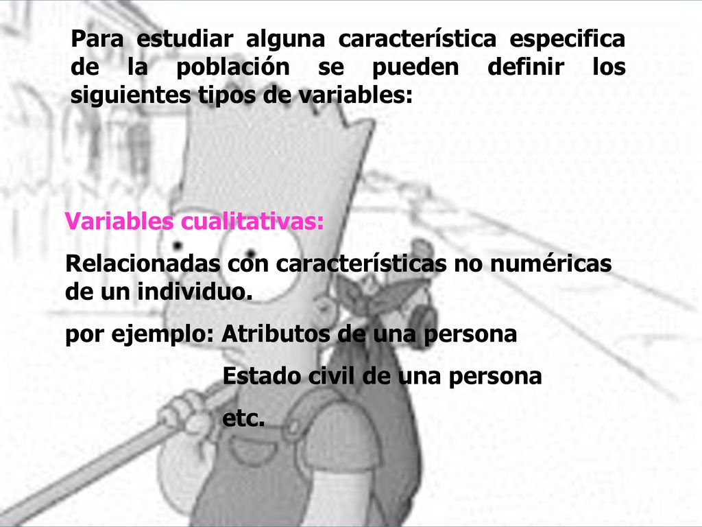 Para estudiar alguna característica especifica de la población se pueden definir los siguientes tipos de variables: