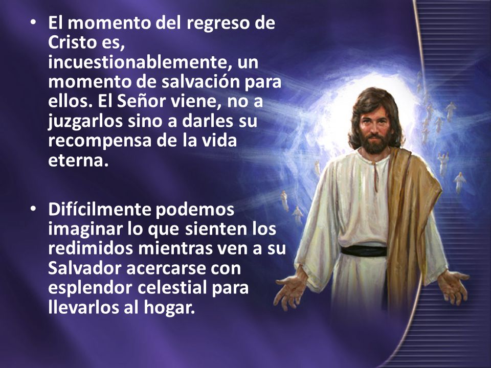 El momento del regreso de Cristo es, incuestionablemente, un momento de salvación para ellos. El Señor viene, no a juzgarlos sino a darles su recompensa de la vida eterna.
