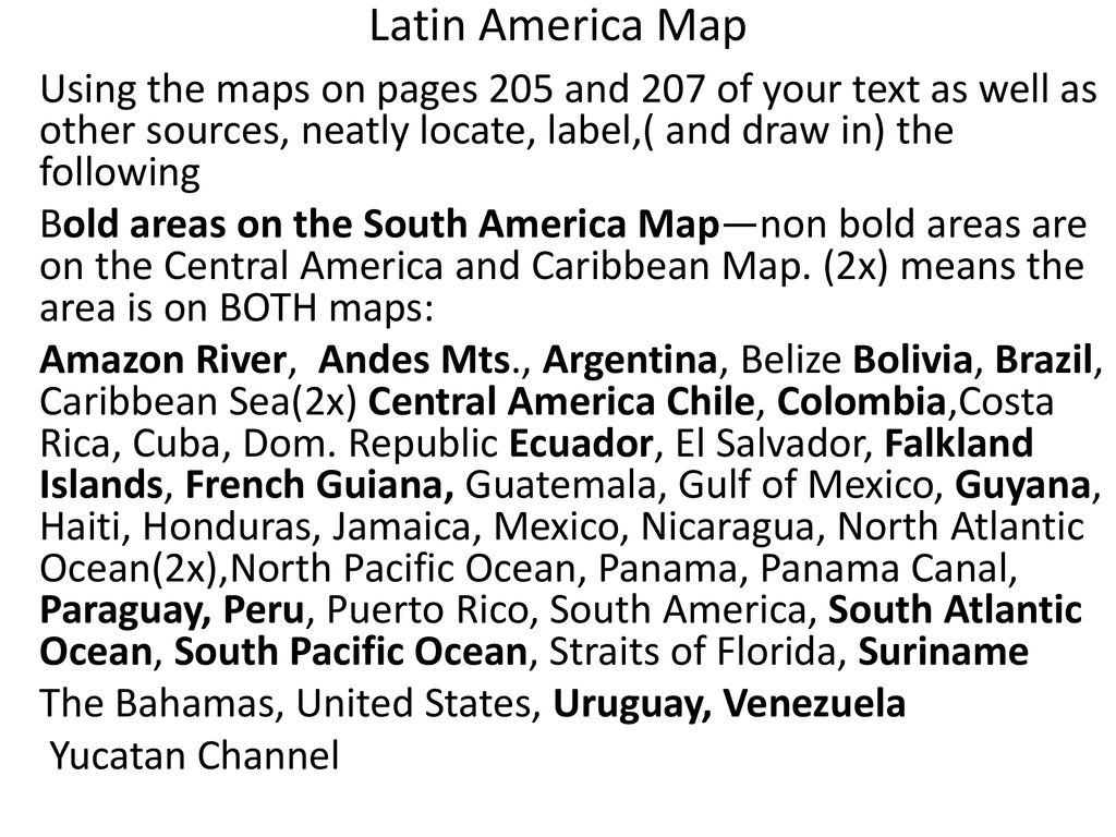Latin America Map Using the maps on pages 205 and 207 of your text as well as other sources, neatly locate, label,( and draw in) the following.