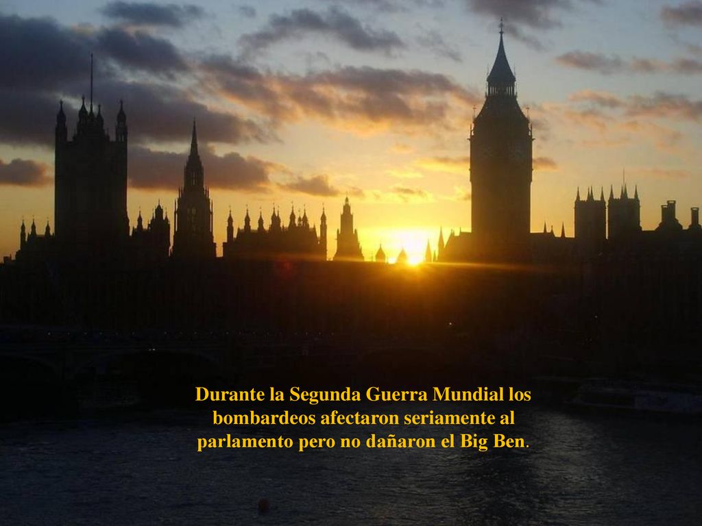 Durante la Segunda Guerra Mundial los bombardeos afectaron seriamente al parlamento pero no dañaron el Big Ben.