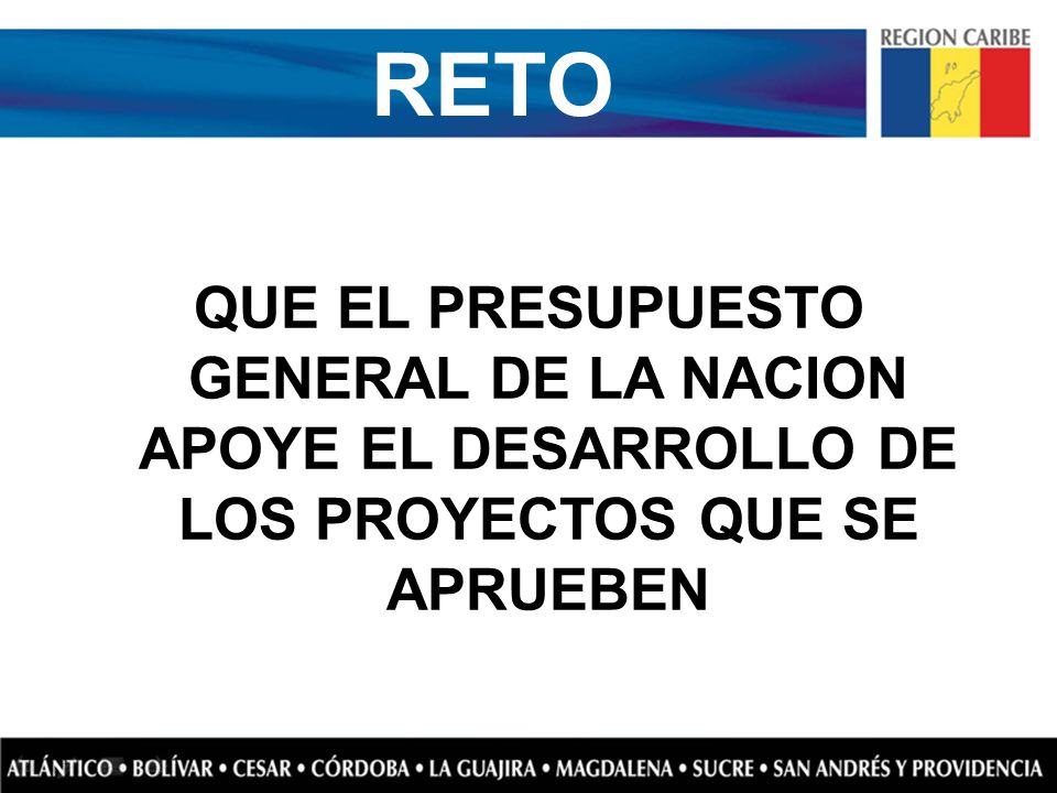 RETO QUE EL PRESUPUESTO GENERAL DE LA NACION APOYE EL DESARROLLO DE LOS PROYECTOS QUE SE APRUEBEN