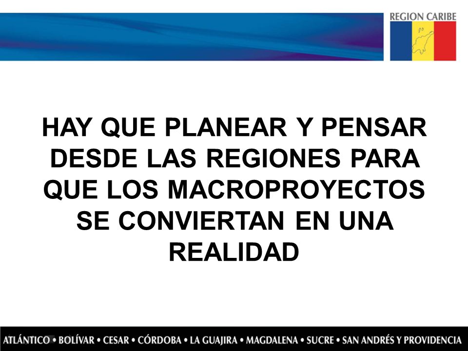 HAY QUE PLANEAR Y PENSAR DESDE LAS REGIONES PARA QUE LOS MACROPROYECTOS SE CONVIERTAN EN UNA REALIDAD