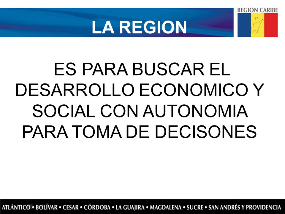 LA REGION ES PARA BUSCAR EL DESARROLLO ECONOMICO Y SOCIAL CON AUTONOMIA PARA TOMA DE DECISONES