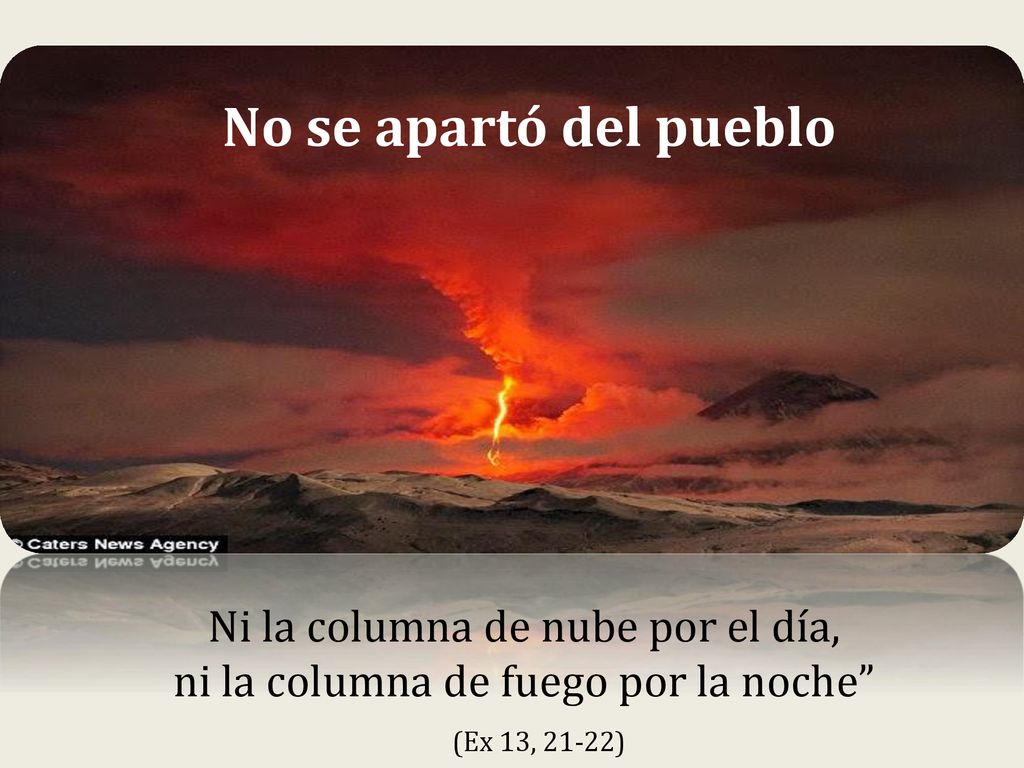 No se apartó del pueblo Ni la columna de nube por el día,