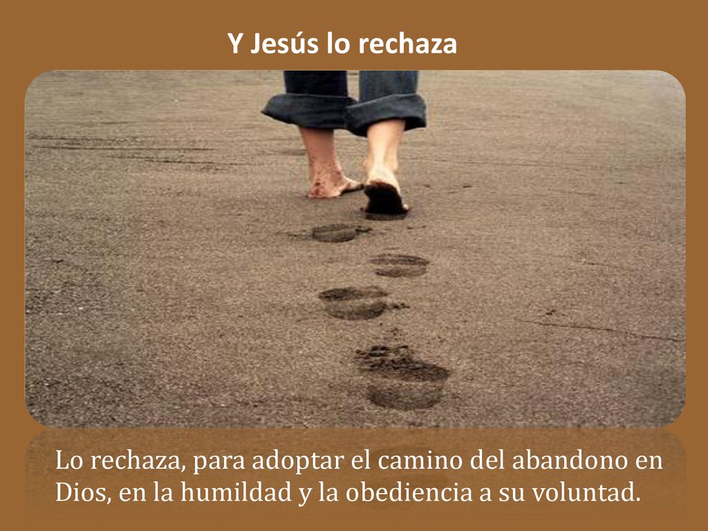Y Jesús lo rechaza Lo rechaza, para adoptar el camino del abandono en Dios, en la humildad y la obediencia a su voluntad.