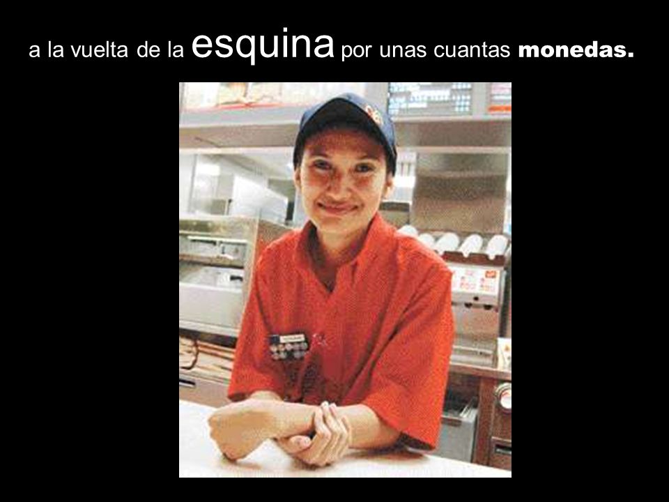 a la vuelta de la esquina por unas cuantas monedas.