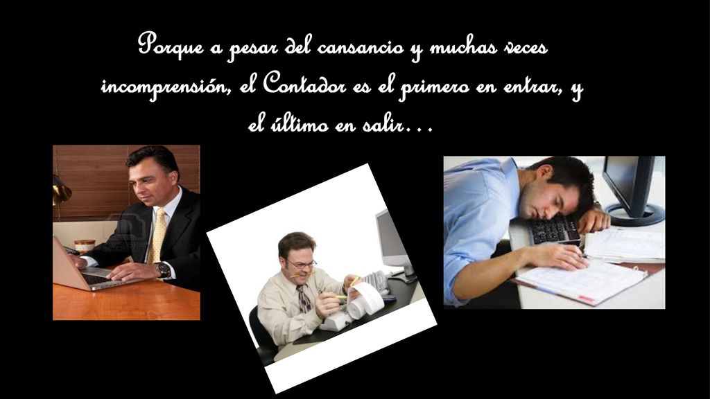 Porque a pesar del cansancio y muchas veces incomprensión, el Contador es el primero en entrar, y el último en salir…
