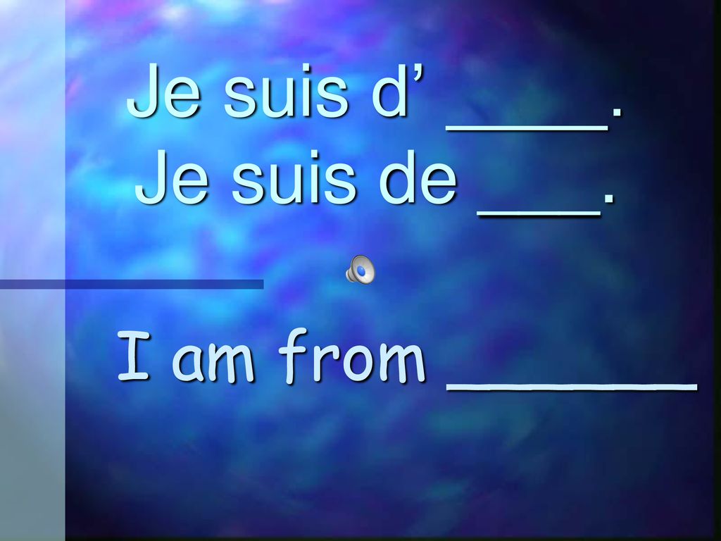 Je suis d’ ____. Je suis de ___.
