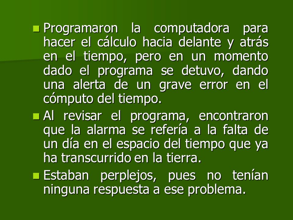 Programaron la computadora para hacer el cálculo hacia delante y atrás en el tiempo, pero en un momento dado el programa se detuvo, dando una alerta de un grave error en el cómputo del tiempo.