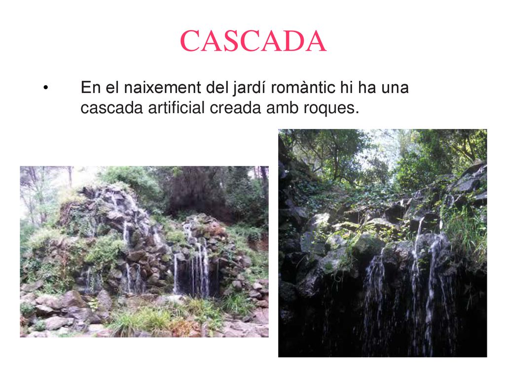 CASCADA En el naixement del jardí romàntic hi ha una cascada artificial creada amb roques.