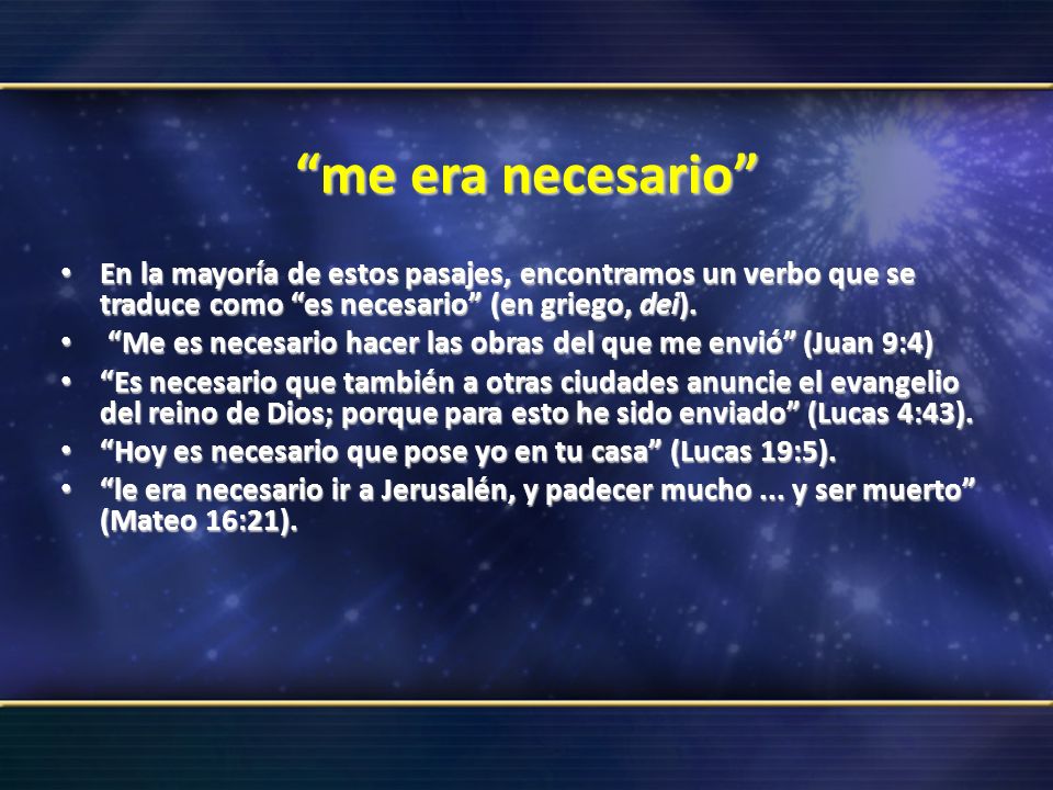 me era necesario En la mayoría de estos pasajes, encontramos un verbo que se traduce como es necesario (en griego, dei).