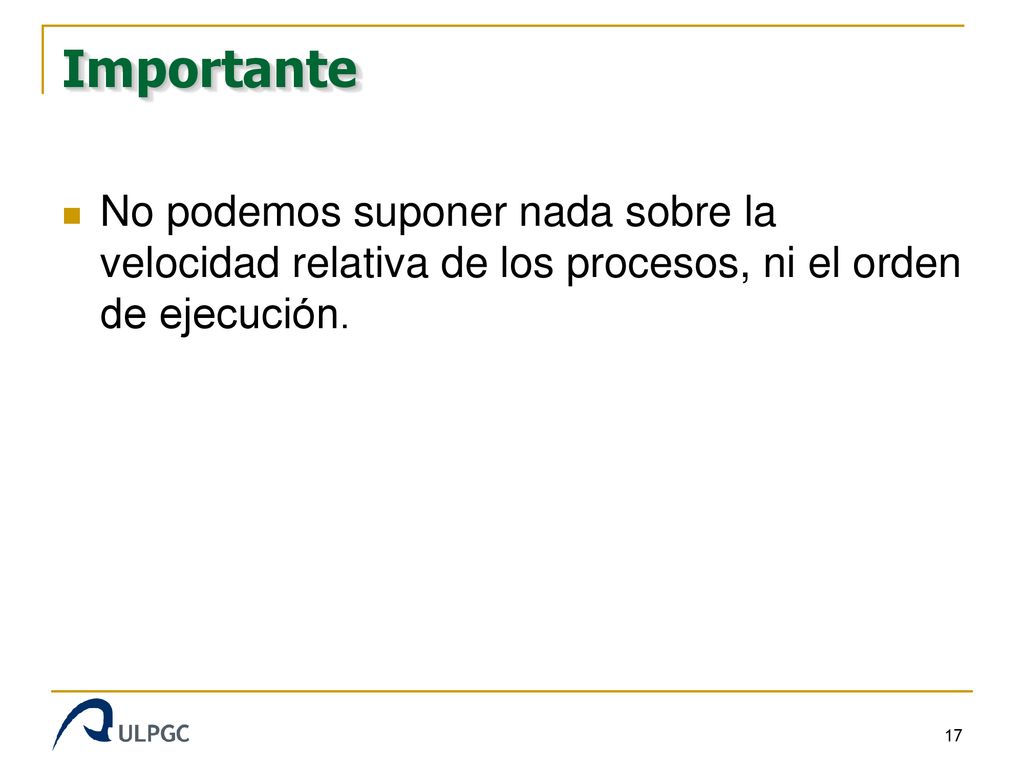 Importante No podemos suponer nada sobre la velocidad relativa de los procesos, ni el orden de ejecución.