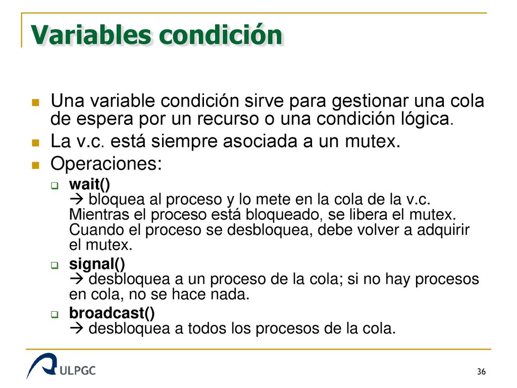 Variables condición Una variable condición sirve para gestionar una cola de espera por un recurso o una condición lógica.