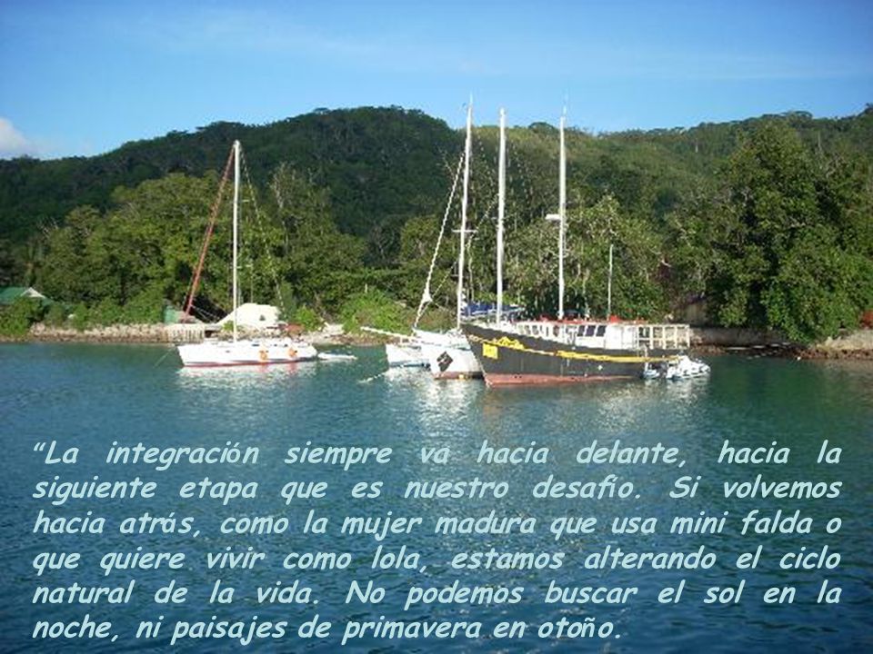 La integración siempre va hacia delante, hacia la siguiente etapa que es nuestro desafío.