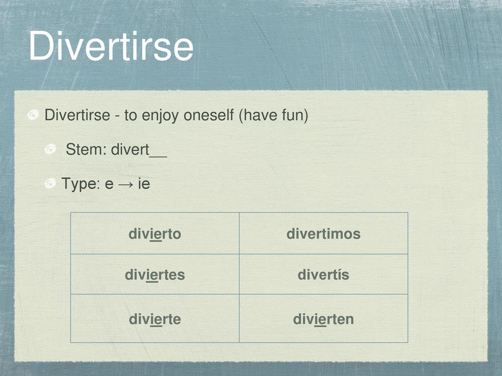 Divertirse Divertirse - to enjoy oneself (have fun) Stem: divert__