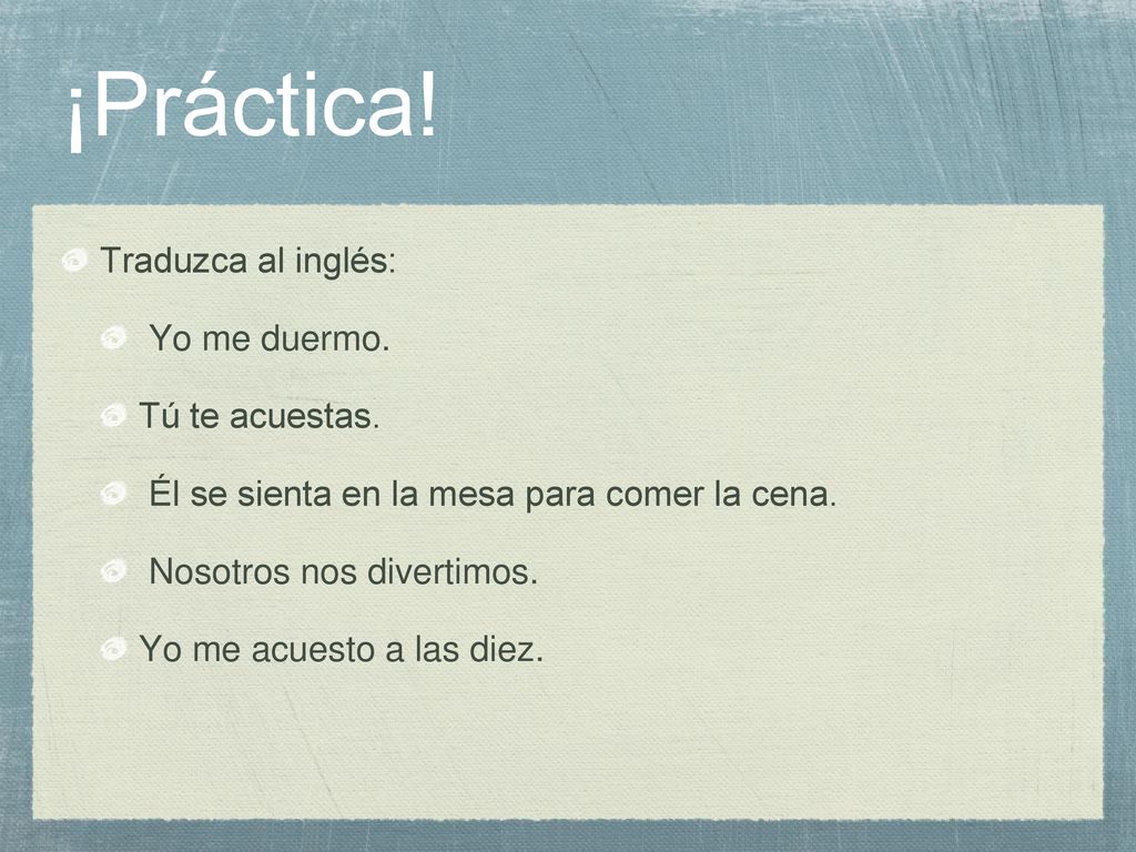 ¡Práctica! Traduzca al inglés: Yo me duermo. Tú te acuestas.