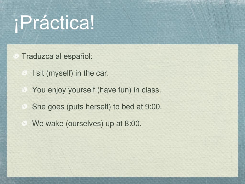 ¡Práctica! Traduzca al español: I sit (myself) in the car.