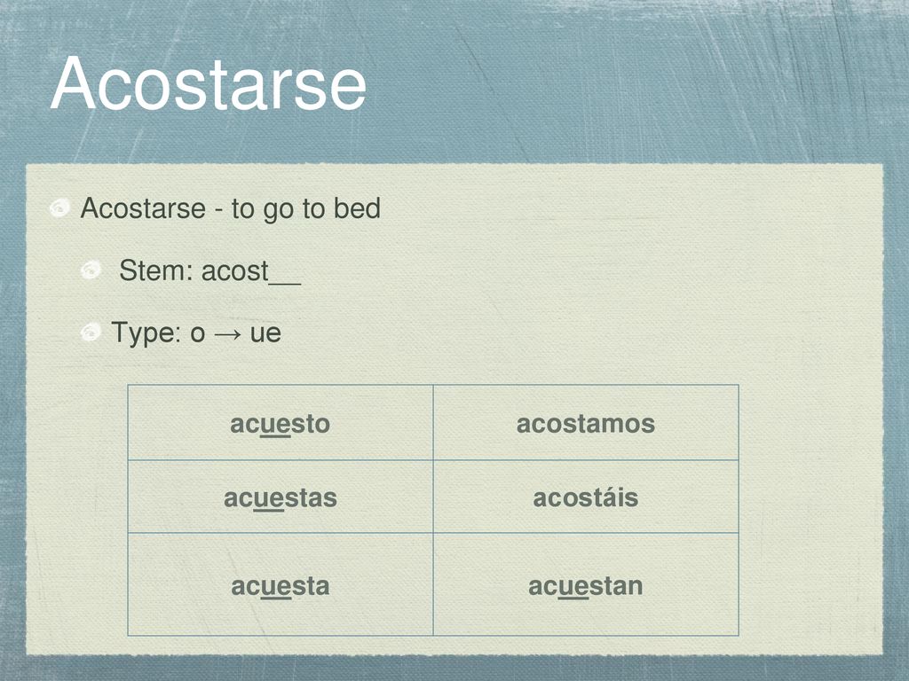 Acostarse Acostarse - to go to bed Stem: acost__ Type: o → ue acuesto