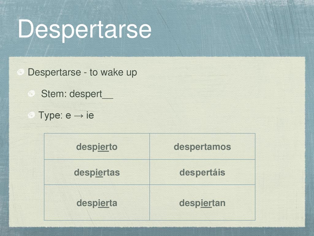 Despertarse Despertarse - to wake up Stem: despert__ Type: e → ie