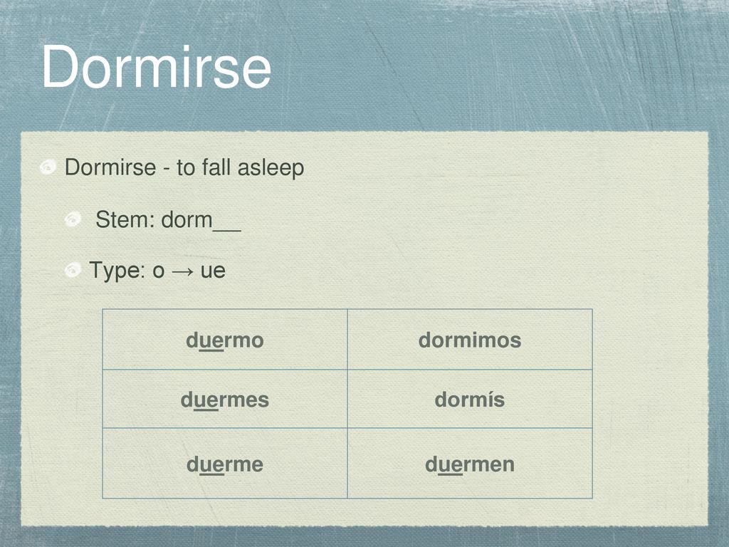 Dormirse Dormirse - to fall asleep Stem: dorm__ Type: o → ue duermo
