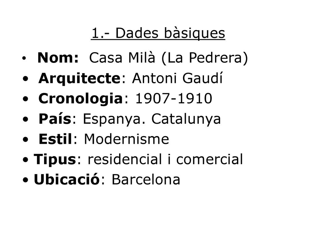 1.- Dades bàsiques Nom: Casa Milà (La Pedrera) Arquitecte: Antoni Gaudí. Cronologia: País: Espanya. Catalunya.