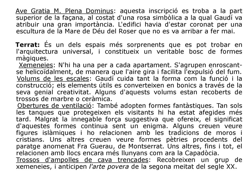 Ave Gratia M. Plena Dominus: aquesta inscripció es troba a la part superior de la façana, al costat d una rosa simbòlica a la qual Gaudí va atribuir una gran importància. L edifici havia d estar coronat per una escultura de la Mare de Déu del Roser que no es va arribar a fer mai.