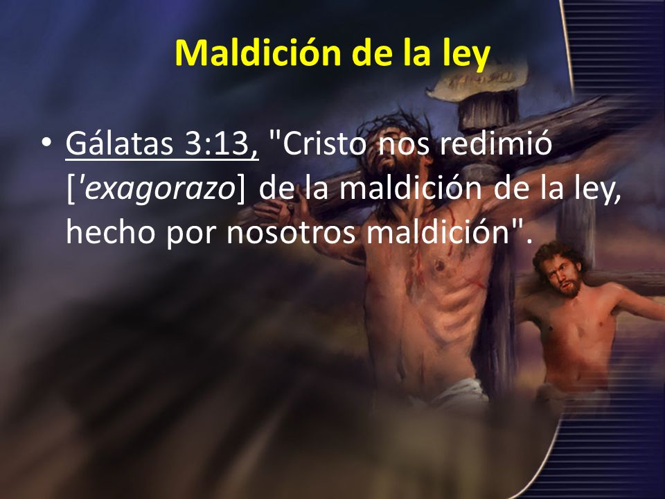 Maldición de la ley Gálatas 3:13, Cristo nos redimió [ exagorazo] de la maldición de la ley, hecho por nosotros maldición .