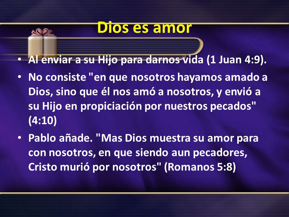 Dios es amor Al enviar a su Hijo para darnos vida (1 Juan 4:9).
