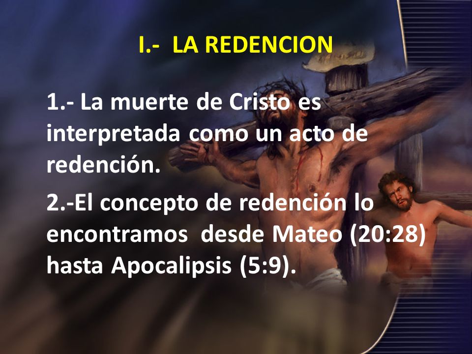 I.- LA REDENCION 1.- La muerte de Cristo es interpretada como un acto de redención.