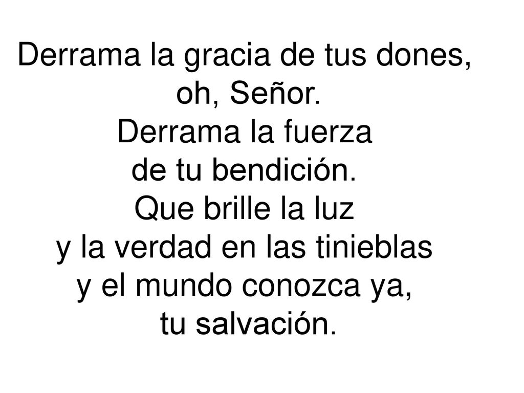 Derrama la gracia de tus dones, oh, Señor. Derrama la fuerza