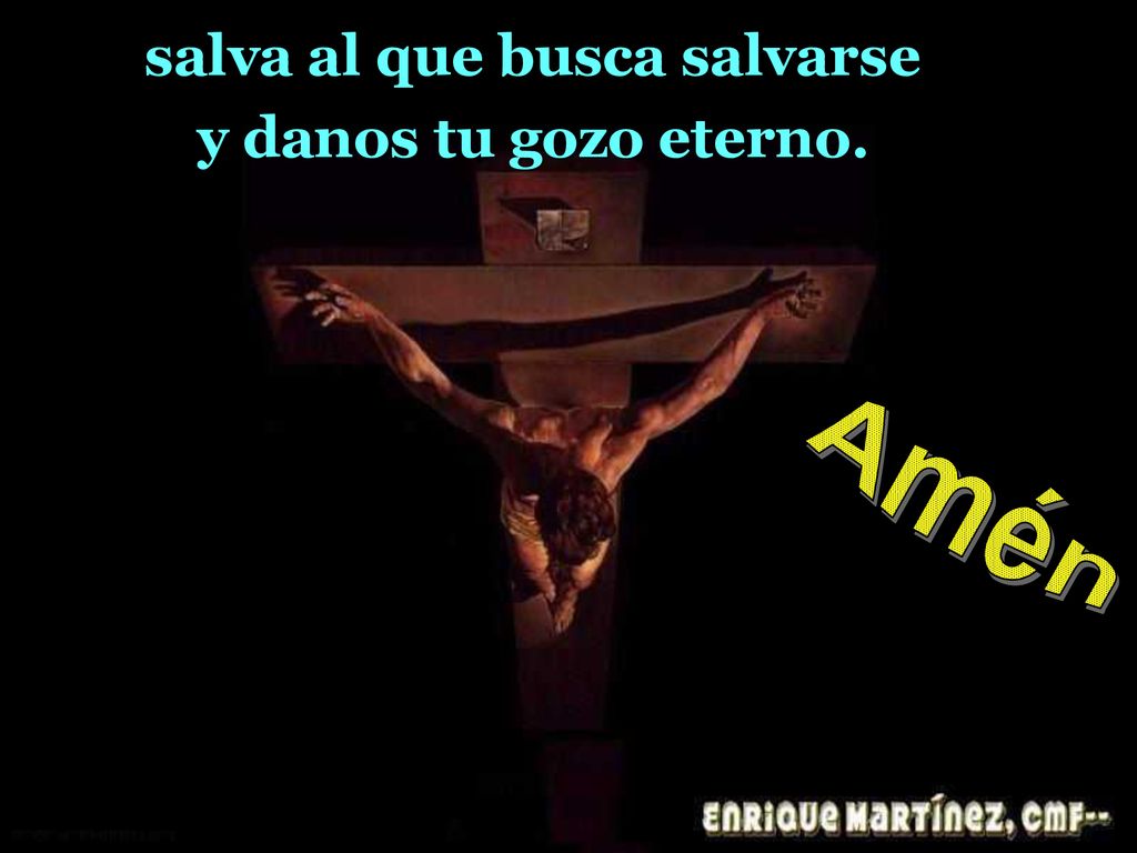 salva al que busca salvarse y danos tu gozo eterno.