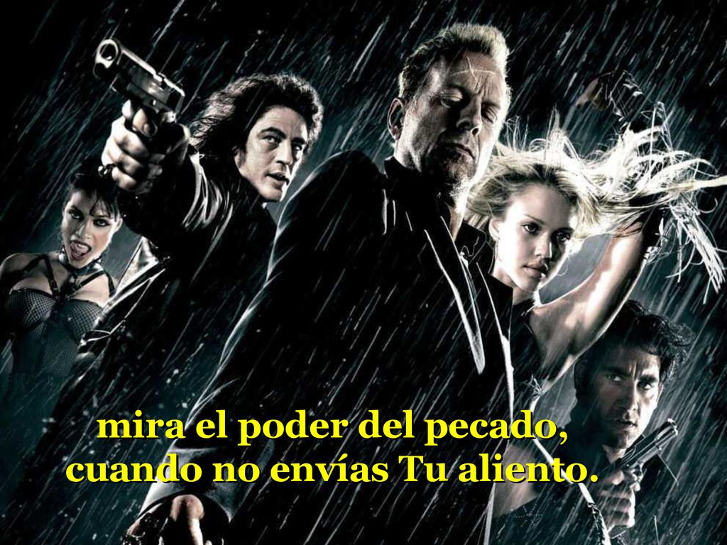 mira el poder del pecado, cuando no envías Tu aliento.
