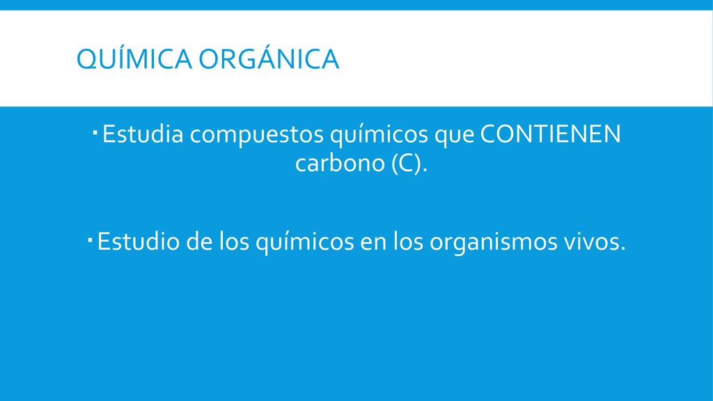 Química orgánica Estudia compuestos químicos que CONTIENEN carbono (C).