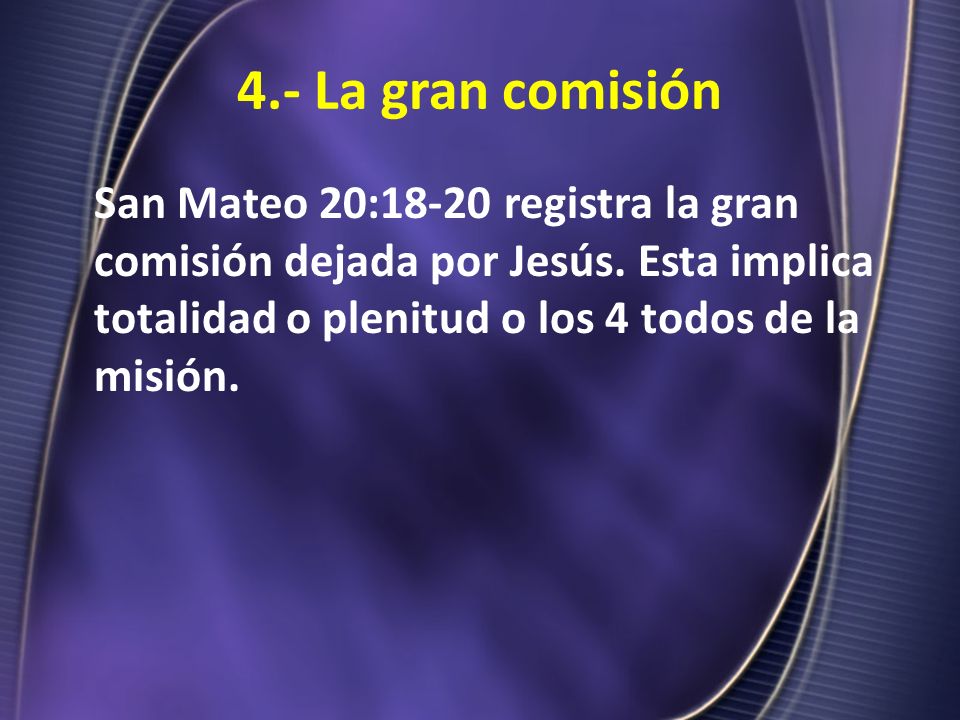 4.- La gran comisión San Mateo 20:18-20 registra la gran comisión dejada por Jesús.