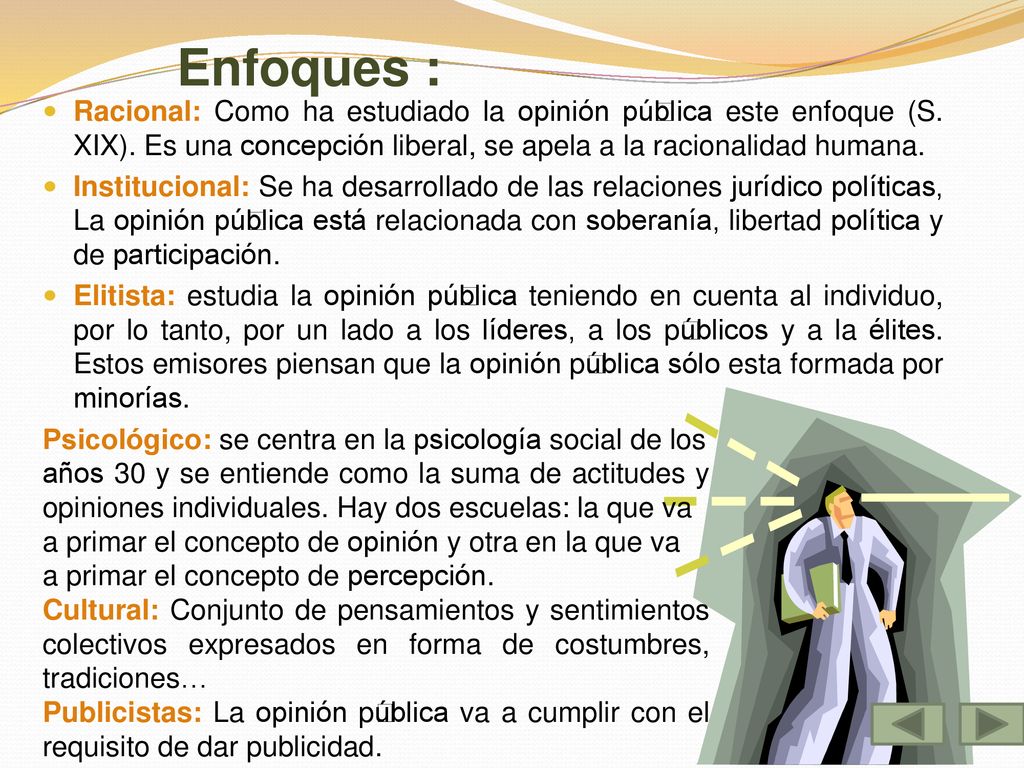 Enfoques : Racional: Como ha estudiado la opinión pública este enfoque (S. XIX). Es una concepción liberal, se apela a la racionalidad humana.