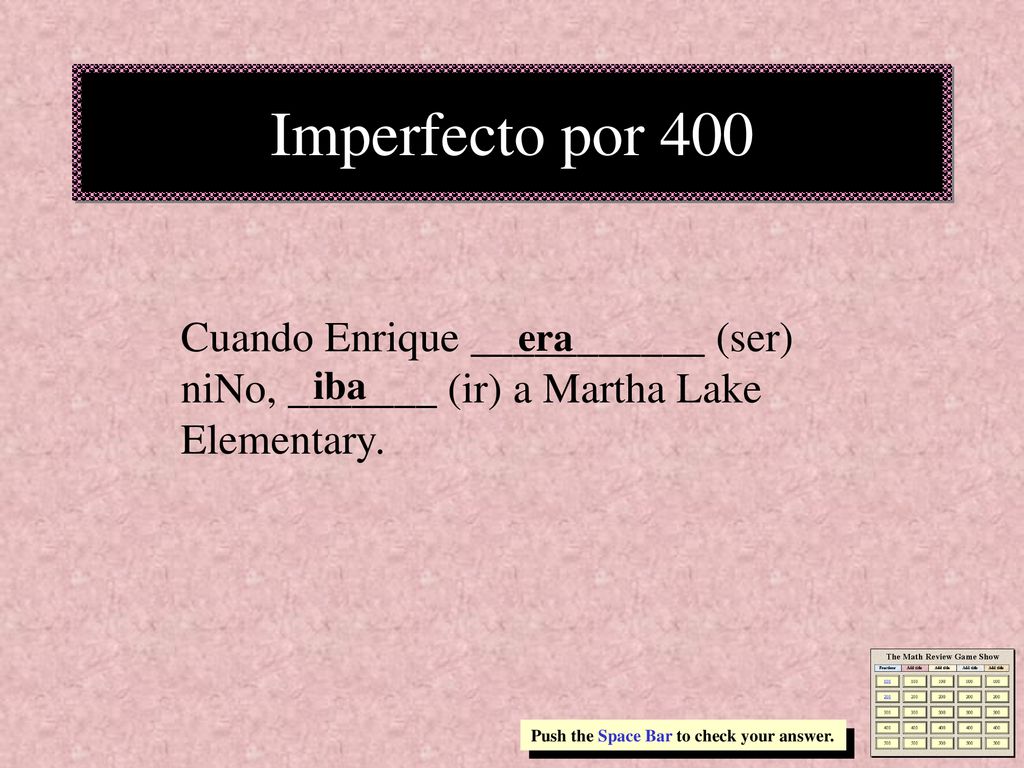 Imperfecto por 400 Cuando Enrique ___________ (ser) niNo, _______ (ir) a Martha Lake Elementary. era.