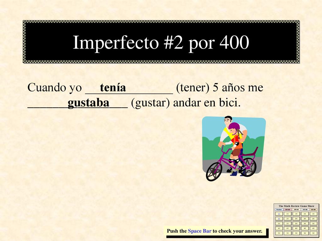 Imperfecto #2 por 400 Cuando yo ______________ (tener) 5 años me ________________ (gustar) andar en bici.