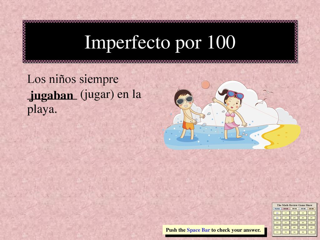 Imperfecto por 100 Los niños siempre ________ (jugar) en la playa.