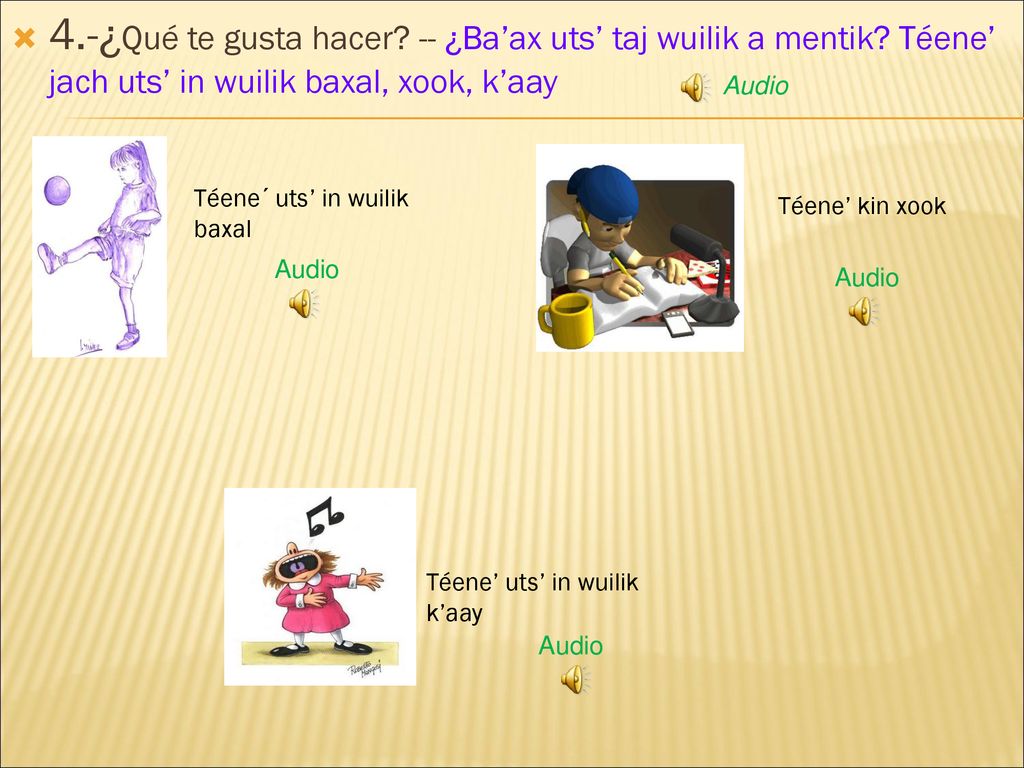 4. -¿Qué te gusta hacer. -- ¿Ba’ax uts’ taj wuilik a mentik